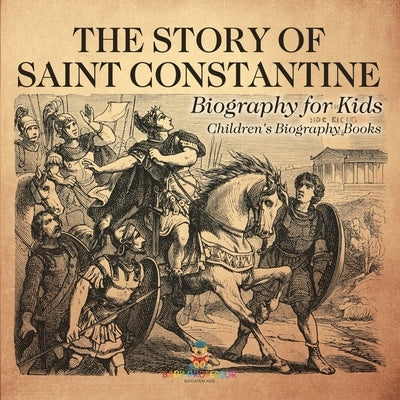 The Story of Saint Constantine - Biography for Kids Children's Biography Books by Baby Professor