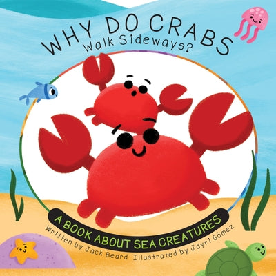 Why Do Crabs Walk Sideways?: A Book about Sea Creatures by Beard, Jack
