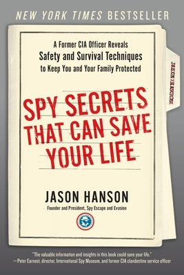 Spy Secrets That Can Save Your Life: A Former CIA Officer Reveals Safety and Survival Techniques to Keep You and Yourfamily Protected by Hanson, Jason