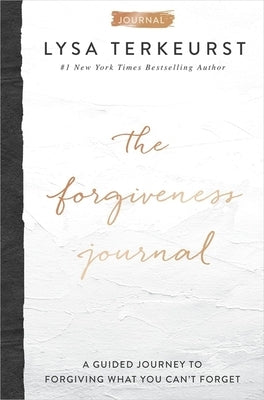The Forgiveness Journal: A Guided Journey to Forgiving What You Can't Forget (a Devotional Companion with Journaling Prompts to the #1 New York Times by TerKeurst, Lysa
