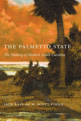 Palmetto State: The Making of Modern South Carolina by Bass, Jack