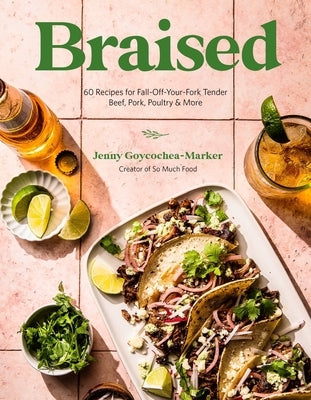 Braised: 60 Recipes for Fall-Off-Your-Fork Tender Beef, Pork, Poultry & More by Goycochea-Marker, Jenny