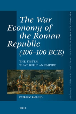 The War Economy of the Roman Republic (406-100 Bce): The System That Built an Empire by Biglino, Fabrizio