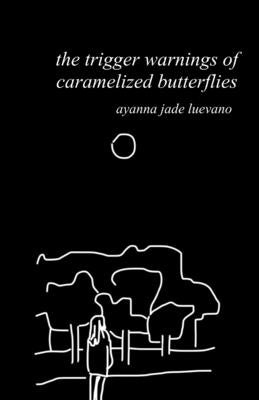 The trigger warnings of caramelized butterflies by Luevano, Ayanna Jade