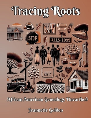 Tracing Roots African American Genealogy Unearthed by Golden, Jeannette