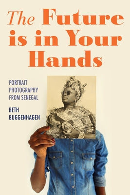 The Future Is in Your Hands: Portrait Photography from Senegal by Buggenhagen, Beth A.