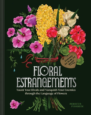 Floral Estrangements: Taunt Your Rivals & Vanquish Your Enemies Through the Language of Flowers by Fishbein, Rebecca