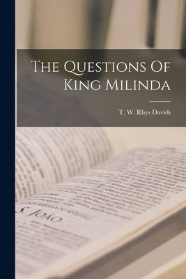 The Questions Of King Milinda by Davids, T. W. Rhys