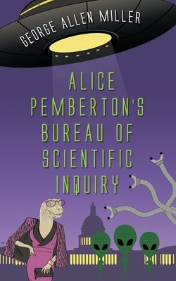 Alice Pemberton's Bureau Of Scientific Inquiry by Miller, George Allen