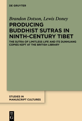 Producing Buddhist Sutras in Ninth-Century Tibet: The 'Sutra of Limitless Life' and Its Dunhuang Copies Kept at the British Library by Dotson, Brandon