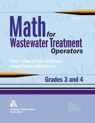 Math for Wastewater Treatment Operators Grades 3 & 4: Practice Problems to Prepare for Wastewater Treatment Operator Certification Exams by Giorgi, John