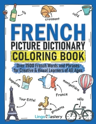 French Picture Dictionary Coloring Book: Over 1500 French Words and Phrases for Creative & Visual Learners of All Ages by Lingo Mastery