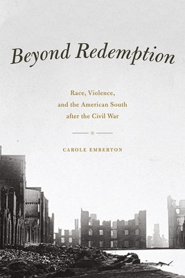 Beyond Redemption: Race, Violence, and the American South After the Civil War by Emberton, Carole