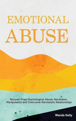 Emotional Abuse: Recover From Psychological Abuse, Narcissism, Manipulation and Overcome Narcissistic Relationships by Kelly, Wanda