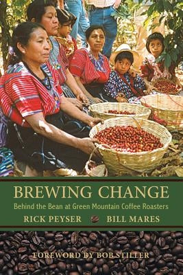 Brewing Change: Behind the Bean at Green Mountain Coffee Roasters by Peyser, Rick