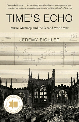 Time's Echo: Music, Memory, and the Second World War by Eichler, Jeremy