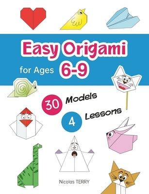 Easy Origami for Ages 6-9: 30 Simple Models and 4 Step-by-Step Lessons for Beginners, Perfect Craft Activity for Kid by Terry, Nicolas