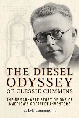 The Diesel Odyssey of Clessie Cummins: The Remarkable Story of One of America's Greatest Inventors by Cummins Jr, C. Lyle