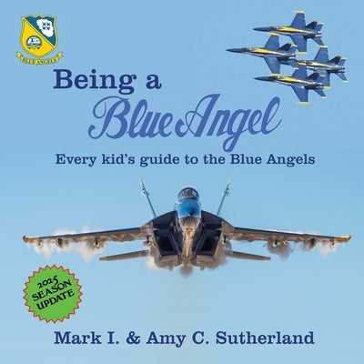 Being a Blue Angel: Every Kid's Guide to the Blue Angels by Sutherland, Mark I.