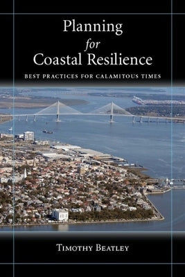 Planning for Coastal Resilience: Best Practices for Calamitous Times by Beatley, Timothy