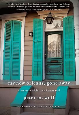 My New Orleans, Gone Away: A Memoir of Loss and Renewal by Wolf, Peter M.