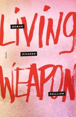 Living Weapon: Poems by Phillips, Rowan Ricardo