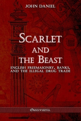 Scarlet and the Beast III: English freemasonry banks and the illegal drug trade by Daniel, John