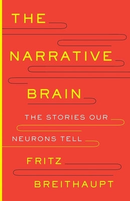 The Narrative Brain: The Stories Our Neurons Tell by Breithaupt, Fritz Alwin