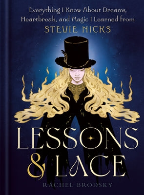 Lessons & Lace: Everything I Know about Dreams, Heartbreak, and Magic I Learned from Stevie Nicks by Brodsky, Rachel