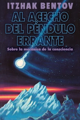 Al Acecho del Péndulo Errante: Sobre La Mecánica de la Consciencia by Bentov, Itzhak