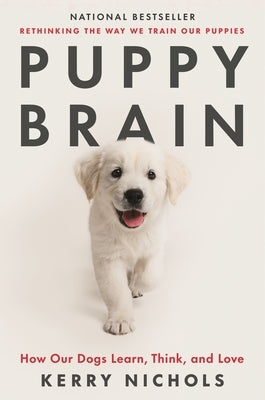 Puppy Brain: How Our Dogs Learn, Think, and Love by Nichols, Kerry