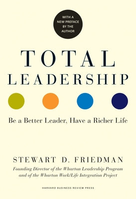 Total Leadership: Be a Better Leader, Have a Richer Life (with New Preface) by Friedman, Stewart D.