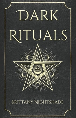 Dark Rituals: Black Magic Spellbook of Curses and Power by Nightshade, Brittany