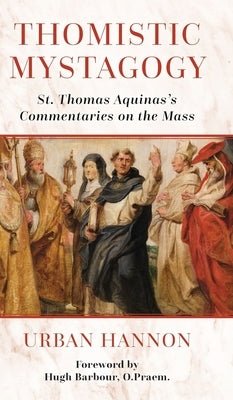 Thomistic Mystagogy: St. Thomas Aquinas's Commentaries on the Mass by Barbour, Hugh