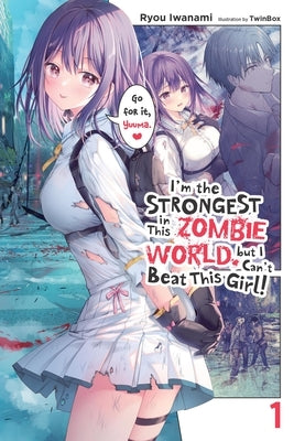 I'm the Strongest in This Zombie World, But I Can't Beat This Girl!, Vol. 1 by Iwanami, Ryou