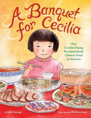 A Banquet for Cecilia: How Cecilia Chiang Revolutionized Chinese Food in America by Leung, Julie