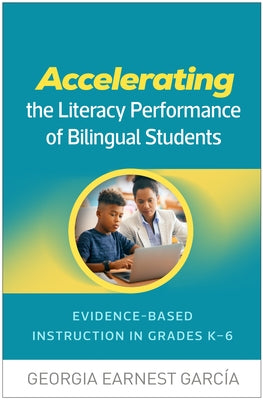 Accelerating the Literacy Performance of Bilingual Students: Evidence-Based Instruction in Grades K-6 by Garc?a, Georgia Earnest