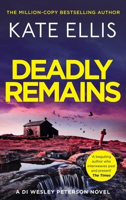 Deadly Remains: The Next Unmissable Mystery in the Di Wesley Peterson Crime Series by Ellis, Kate