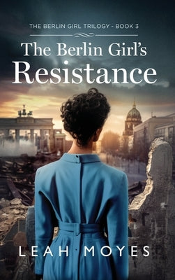 The Berlin Girl's Resistance: A Historical Fiction Novel by Moyes, Leah