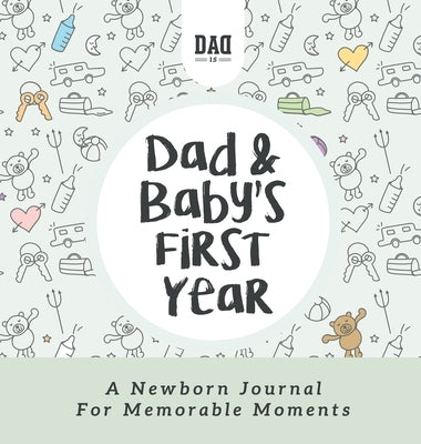 Dad and Baby's First Year: A Newborn Journal for Memorable Moments by Is, Dad