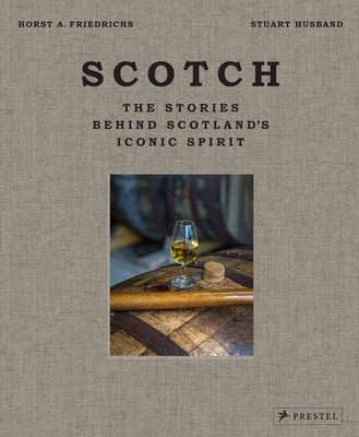 Scotch: The Stories Behind Scotland's Iconic Spirit by Husband, Stuart