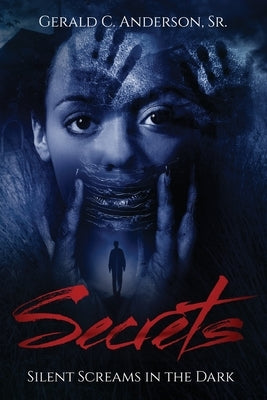 Secrets: Silent Screams in the Dark by Anderson, Gerald C., Sr.