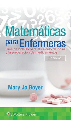 Matemáticas Para Enfermeras: Guía de Bolsillo Para El Cálculo de Dosis Y La Preparación de Medicamentos by Boyer, Mary Jo
