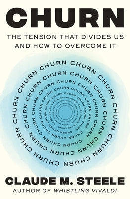 Churn: The Tension That Divides Us and How to Overcome It by Steele, Claude M.