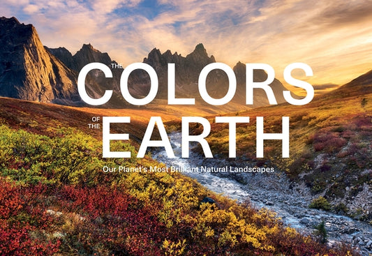 The Colors of the Earth: Our Planet's Most Brilliant Natural Landscapes by Benstem, Anke