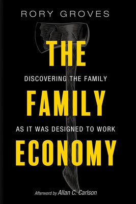 The Family Economy: Discovering the Family as It Was Designed to Work by Groves, Rory