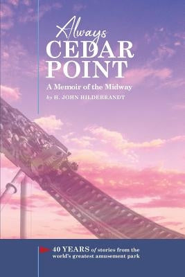 Always Cedar Point: A Memoir of the Midway by Hildebrandt, H. John