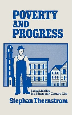 Poverty and Progress: Social Mobility in a Nineteenth Century City by Thernstrom, Stephan