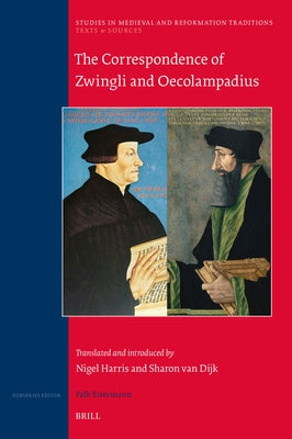 The Correspondence of Zwingli and Oecolampadius: Translated and Introduced by Nigel Harris and Sharon Van Dijk by Harris, Nigel W.