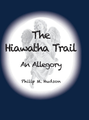 The Hiawatha Trail: An Allegory by Hudson, Philip M.